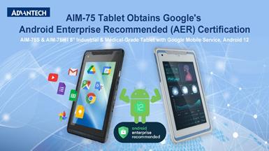 Advantech's AIM-75 Series Tablets Obtain Android  Enterprise Recommended Certification for Android 12